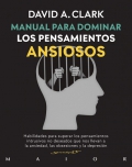 Manual para dominar los pensamientos ansiosos. Habilidades para superar los pensamientos intrusivos no deseados que nos llevan a la ansiedad, las obsesiones y la depresin