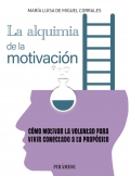 La alquimia de la motivaci�n. C�mo motivar la voluntad para vivir conectado a tu prop�sito