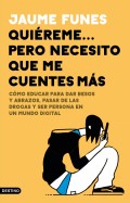 Qui�reme... pero necesito que me cuentes m�s. C�mo educar para dar besos y abrazos, pasar de las drogas y ser persona en un mundo digital