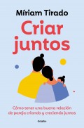 Criar juntos. C�mo tener una buena relaci�n de pareja criando y creciendo juntos