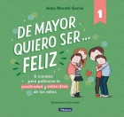 De mayor quiero ser... feliz. 6 cuentos para potenciar la positividad y autoestima de los ni�os