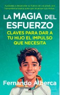 La magia del esfuerzo. Claves para dar a tu hijo el impulso que necesita. Ay�dales a desarrollar su fuerza de voluntad, una herramienta b�sica para que alcancen sus metas