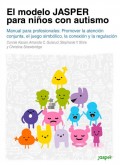 El modelo Jasper para ni�os con autismo. Promover la atenci�n conjunta, el juego simb�lico, la conexi�n y la regulaci�n. Manual para profesionales
