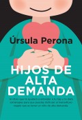 Hijos de alta demanda. Un libro que te ayudar� a entender a tu hijo y te dar� estrategias para que puedas disfrutar el maravilloso regalo que es tener un ni�o de alta demanda