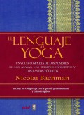El lenguaje del yoga. Una gu�a completa de los nombres de los asanas, los t�rminos s�nscritos y los cantos y�guicos