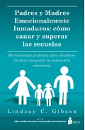 Padres y madres emocionalmente inmaduros. C�mo sanar y superar las secuelas