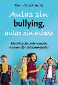 Aulas sin bullying, aulas sin miedo. Identificaci�n, intervenci�n y prevenci�n del acoso escolar