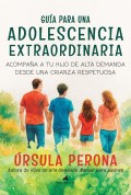 Gu�a para una adolescencia extraordinaria. Acompa�a a tu hijo de alta demanda desde una crianza respetuosa
