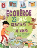 Ecohroe. 23 ideas creativas para salvar al mundo. Una gua paso a paso para lograr un mundo ms ecolgico