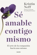 S� amable contigo mismo. El arte de la compasi�n hacia uno mismo