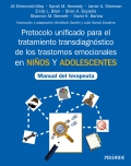 Protocolo unificado para el tratamiento transdiagn�stico de los trastornos emocionales en ni�os y adolescentes. Manual del terapeuta