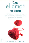 Con el amor no basta. Como superar malentendidos, resolver conflictos y enfrentarse a los problemas de pareja.