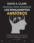 Manual para dominar los pensamientos ansiosos. Habilidades para superar los pensamientos intrusivos no deseados que nos llevan a la ansiedad, las obsesiones y la depresin