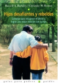 Hijos desafiantes y rebeldes. Consejos para recuperar el afecto y lograr una mejor relaci�n con su hijo.