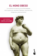 El mono obeso. La evolucin humana y las enfermedades de la opulencia: obesidad, diabetes, hipertensin, dislipemia y aterosclerosis.