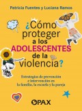 �C�mo proteger a los adolescentes de la violencia? Estrategias de prevenci�n e intervenci�n en la familia, la escuela y la pareja