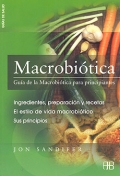 Macrobiótica. Guía de la Macrobiótica para principiantes. Ingredientes, preparación y recetas. El estilo de vida macrobiótico. Sus principios.