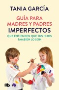 Gu�a para madres y padres imperfectos que saben que sus hijos tambi�n lo son