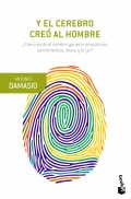 Y el cerebro cre al hombre.  Cmo pudo el cerebro generar emociones, sentimientos, ideas y el yo ?.