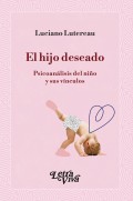 El hijo deseado. Psicoan�lisis del ni�o y sus v�nculos