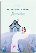 La vida en las residencias. Gua profesional para promover el buen trato