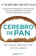 Cerebro de pan. La devastadora verdad sobre los efectos del trigo, el azúcar y los carbohidratos en el cerebro (y un plan de 30 días para remediarlo)