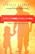 Ayudar a los padres a ayudar a los hijos. Problemas y soluciones para el ciclo de la vida.