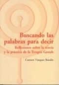 Buscando las palabras para decir. Reflexiones sobre la teor�a y la pr�ctica de la Terapia Gestalt