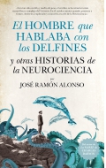 El hombre que hablaba con los delfines y otras historias de neurociencias