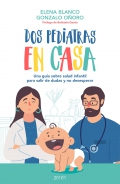 Dos pediatras en casa. Una gua sobre salud infantil para salir de dudas y no desesperar