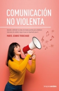 Comunicacin No Violenta. Aprende a defender tus ideas de manera positiva para establecer relaciones de calidad y lograr lo que es importante para ti