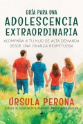 Gu�a para una adolescencia extraordinaria. Acompa�a a tu hijo de alta demanda desde una crianza respetuosa