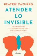 Atender lo invisible. Una aproximacin a la relacin con tus hijos ms all de las pautas
