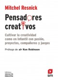 Pensadores creativos. Cultivar la creatividad como en infantil con pasi�n, proyectos, compa�eros y juegos